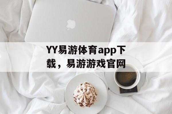 YY易游体育app下载，易游游戏官网