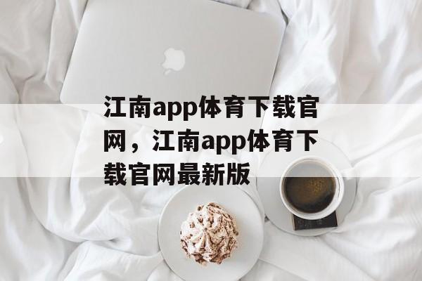 江南app体育下载官网，江南app体育下载官网最新版